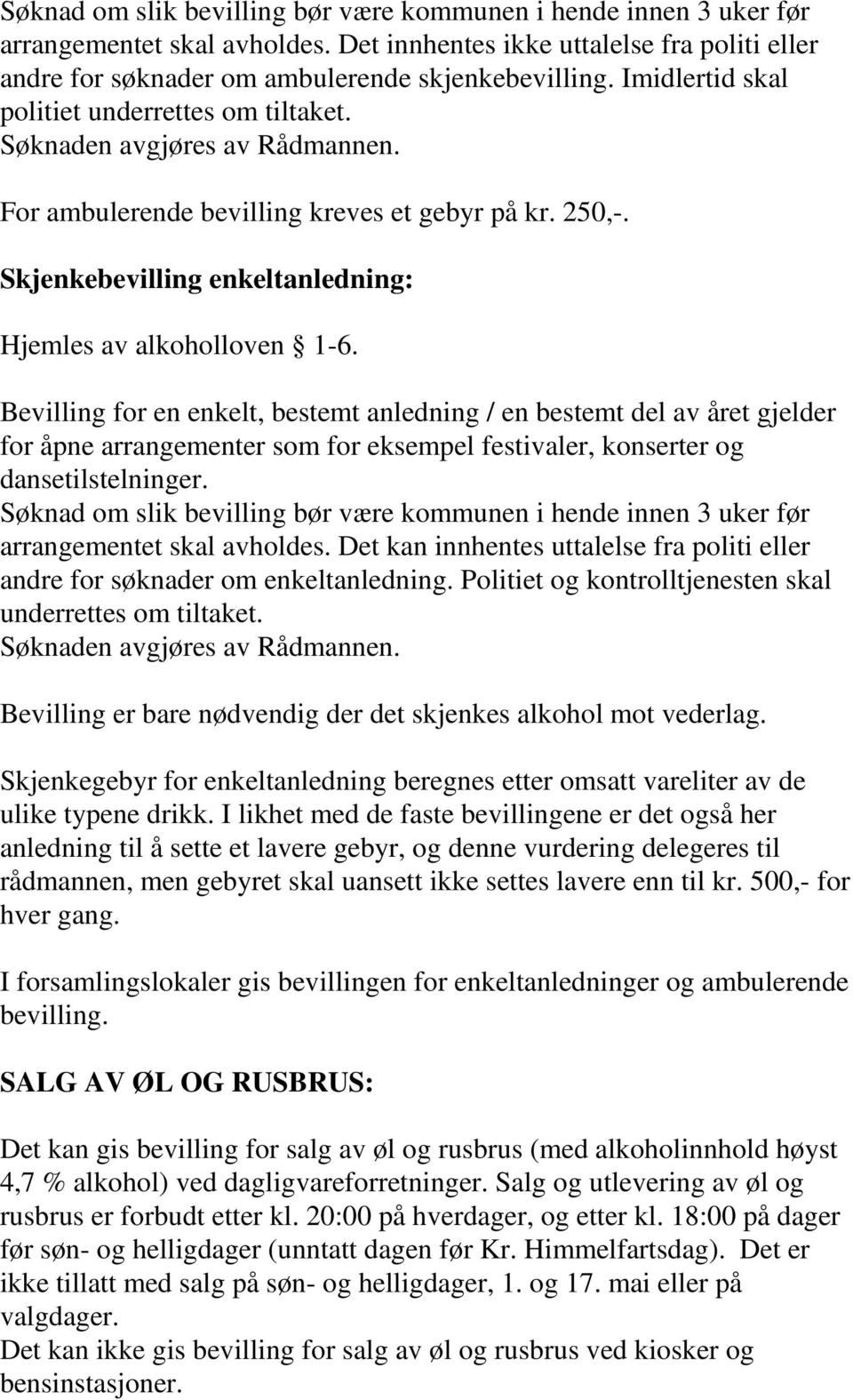 Bevilling for en enkelt, bestemt anledning / en bestemt del av året gjelder for åpne arrangementer som for eksempel festivaler, konserter og dansetilstelninger.