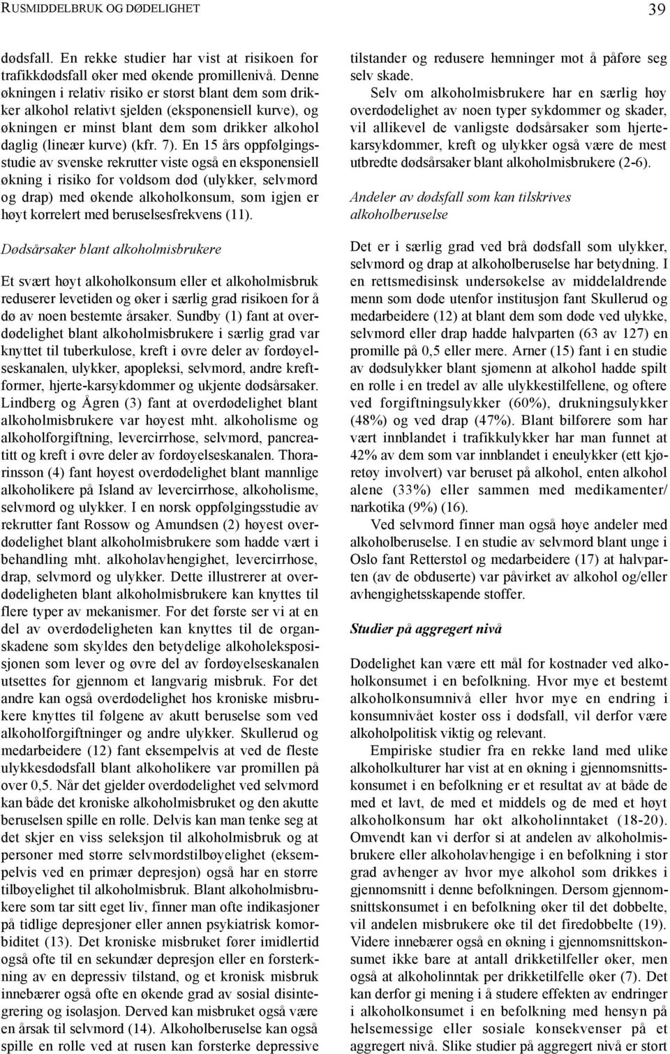 En 15 års oppfølgingsstudie av svenske rekrutter viste også en eksponensiell økning i risiko for voldsom død (ulykker, selvmord og drap) med økende alkoholkonsum, som igjen er høyt korrelert med