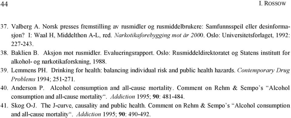 Lemmens PH. Drinking for health: balancing individual risk and public health hazards. Contemporary Drug Problems 1994; 251-271. 40. Anderson P. Alcohol consumption and all-cause mortality.