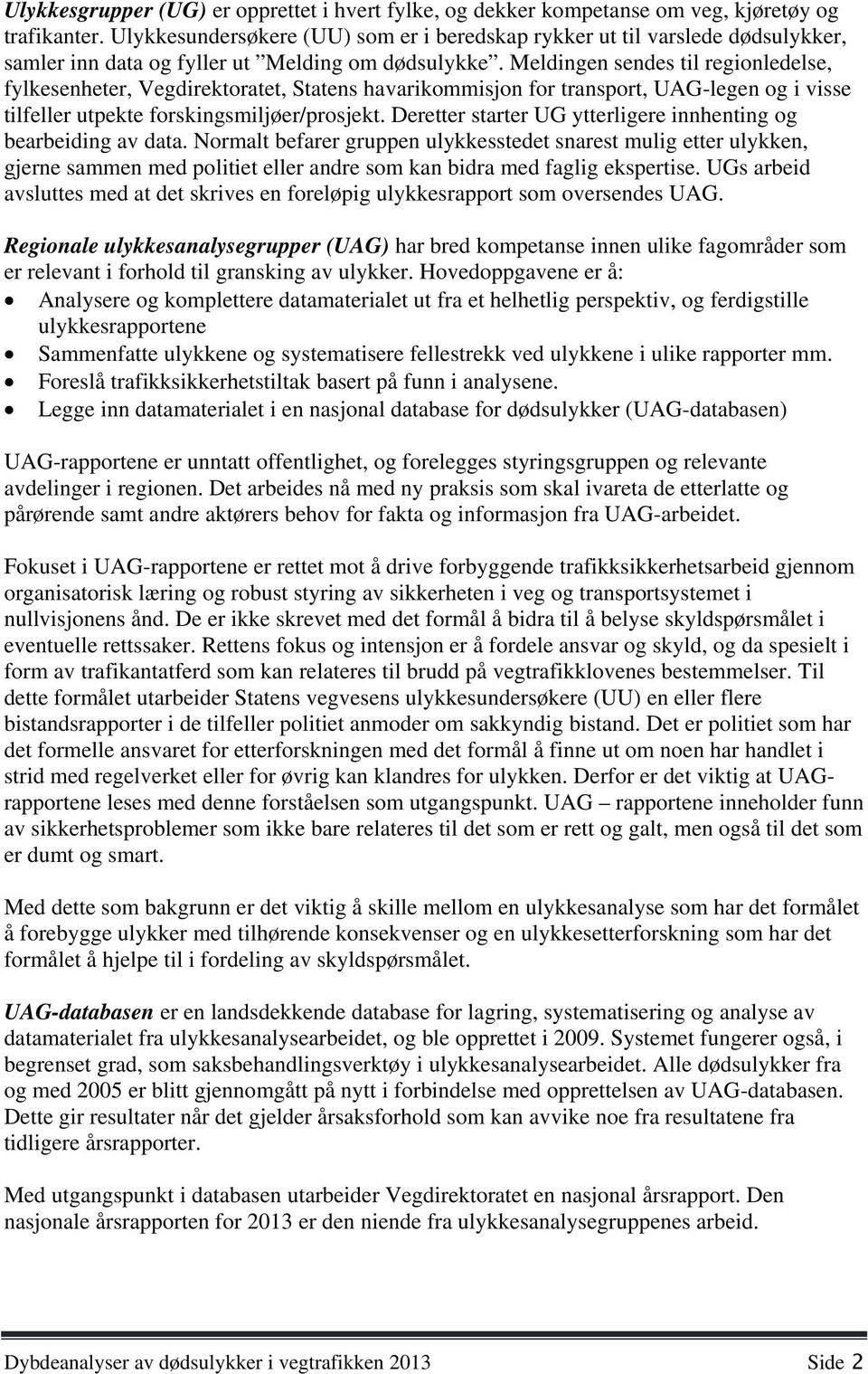 Meldingen sendes til regionledelse, fylkesenheter, Vegdirektoratet, Statens havarikommisjon for transport, UAG-legen og i visse tilfeller utpekte forskingsmiljøer/prosjekt.