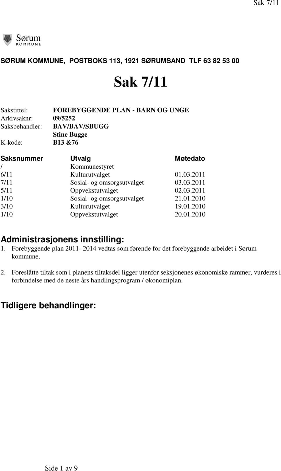 01.2010 1/10 Oppvekstutvalget 20.01.2010 Administrasjonens innstilling: 1. Forebyggende plan 2011-2014 vedtas som førende for det forebyggende arbeidet i Sørum kommune. 2. Foreslåtte tiltak som i planens tiltaksdel ligger utenfor seksjonenes økonomiske rammer, vurderes i forbindelse med de neste års handlingsprogram / økonomiplan.