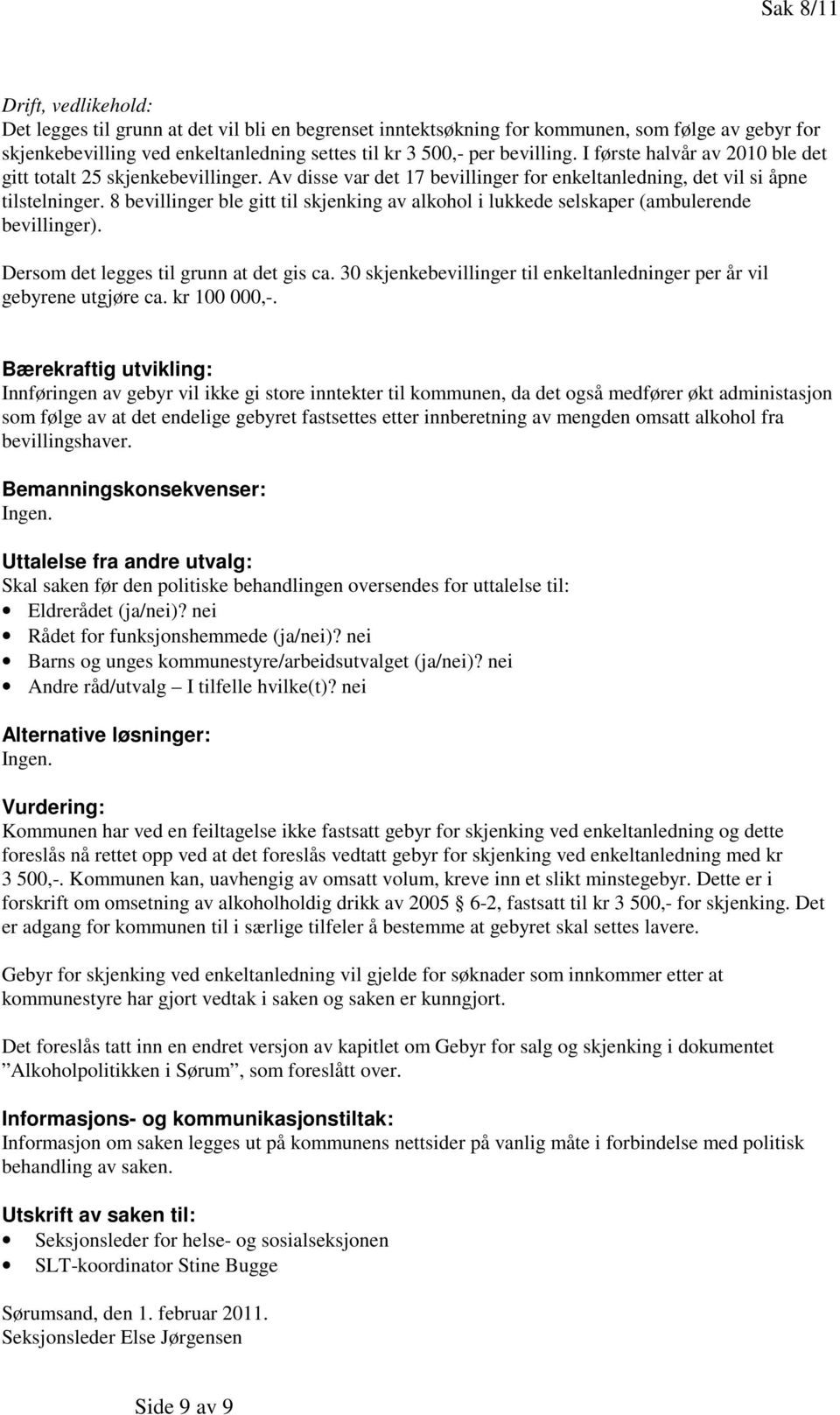 8 bevillinger ble gitt til skjenking av alkohol i lukkede selskaper (ambulerende bevillinger). Dersom det legges til grunn at det gis ca.