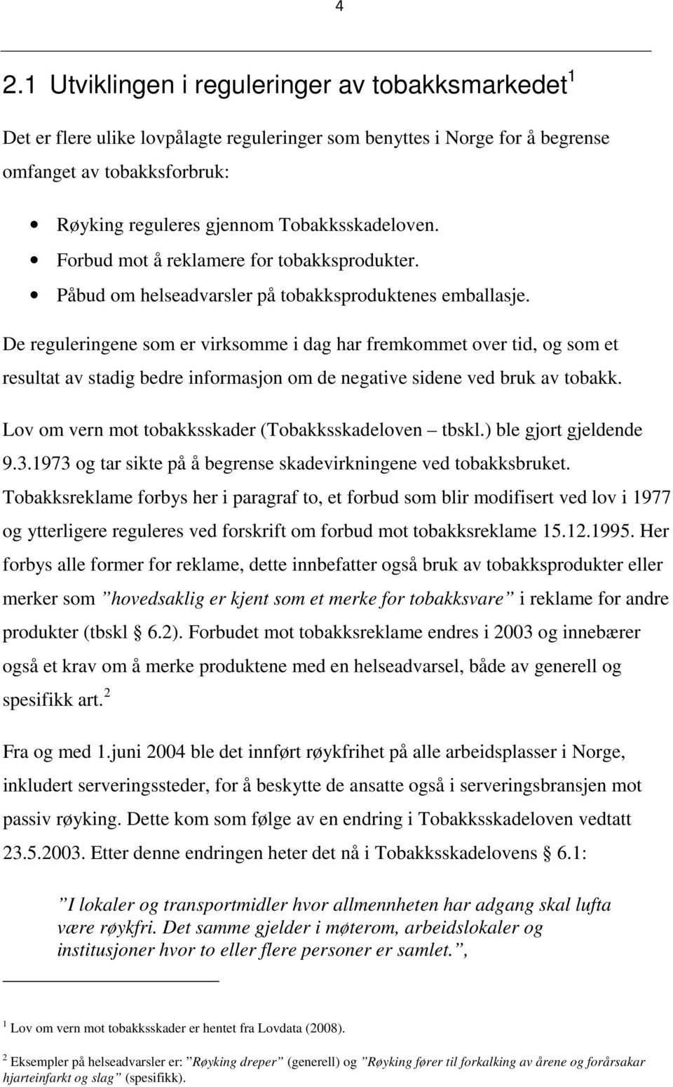 De reguleringene som er virksomme i dag har fremkommet over tid, og som et resultat av stadig bedre informasjon om de negative sidene ved bruk av tobakk.