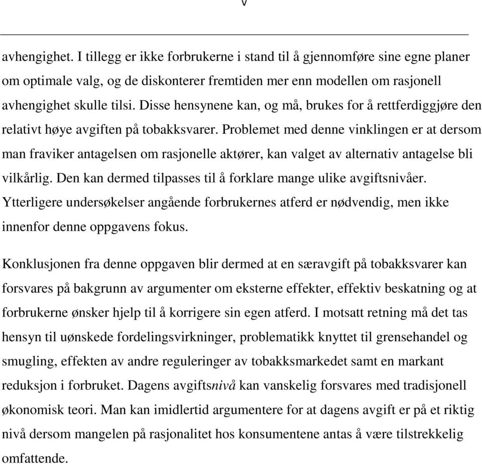 Problemet med denne vinklingen er at dersom man fraviker antagelsen om rasjonelle aktører, kan valget av alternativ antagelse bli vilkårlig.