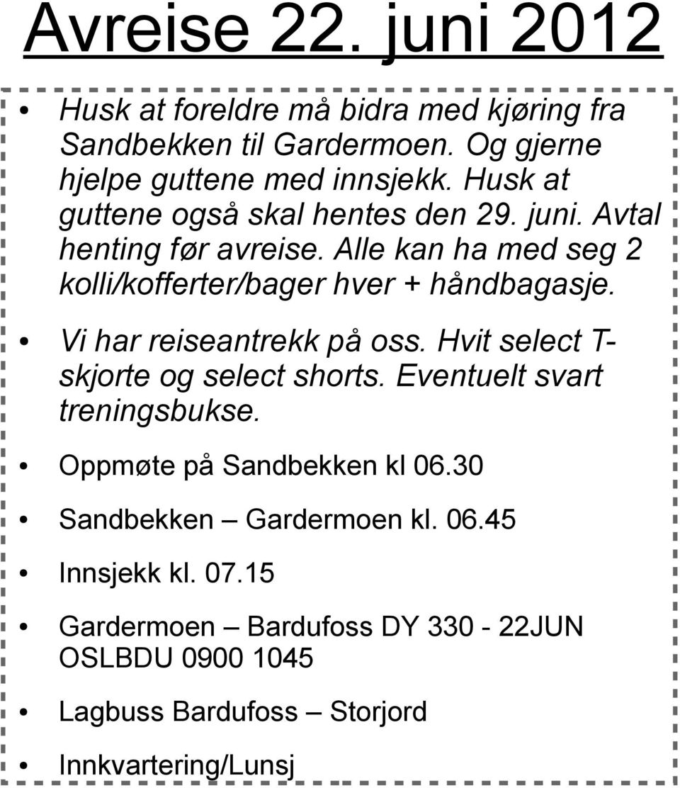 Vi har reiseantrekk på oss. Hvit select T- skjorte og select shorts. Eventuelt svart treningsbukse. Oppmøte på Sandbekken kl 06.