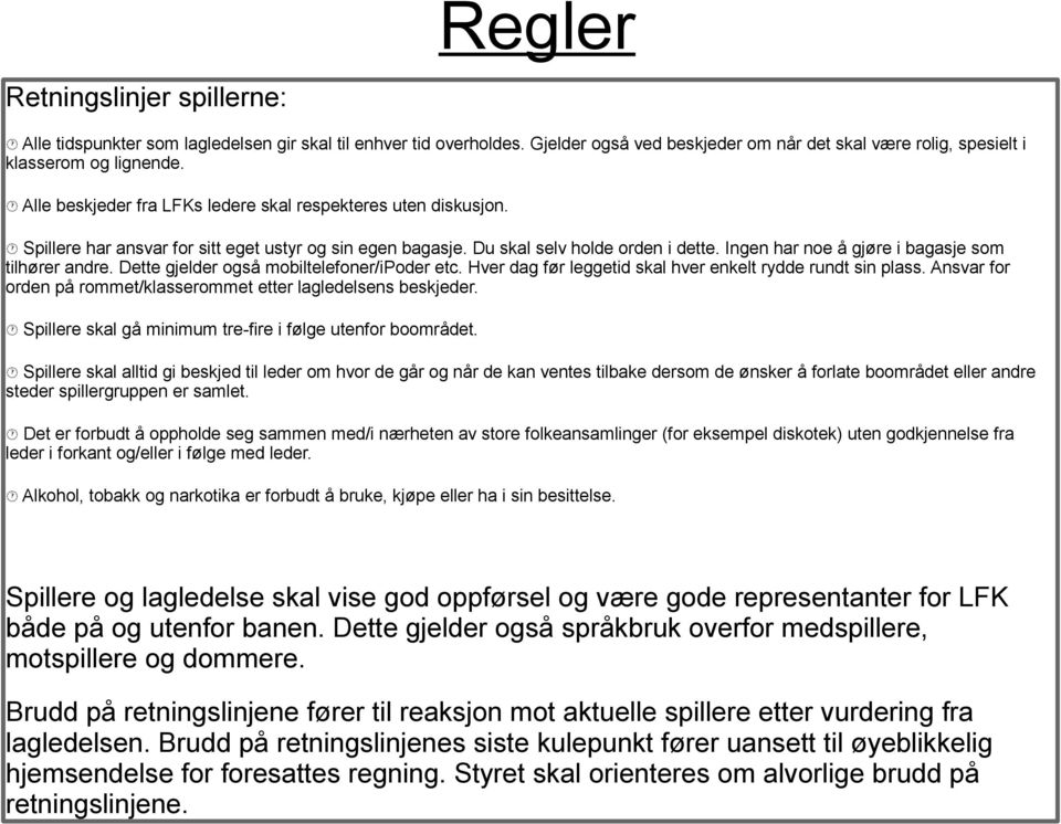 Ingen har noe å gjøre i bagasje som tilhører andre. Dette gjelder også mobiltelefoner/ipoder etc. Hver dag før leggetid skal hver enkelt rydde rundt sin plass.