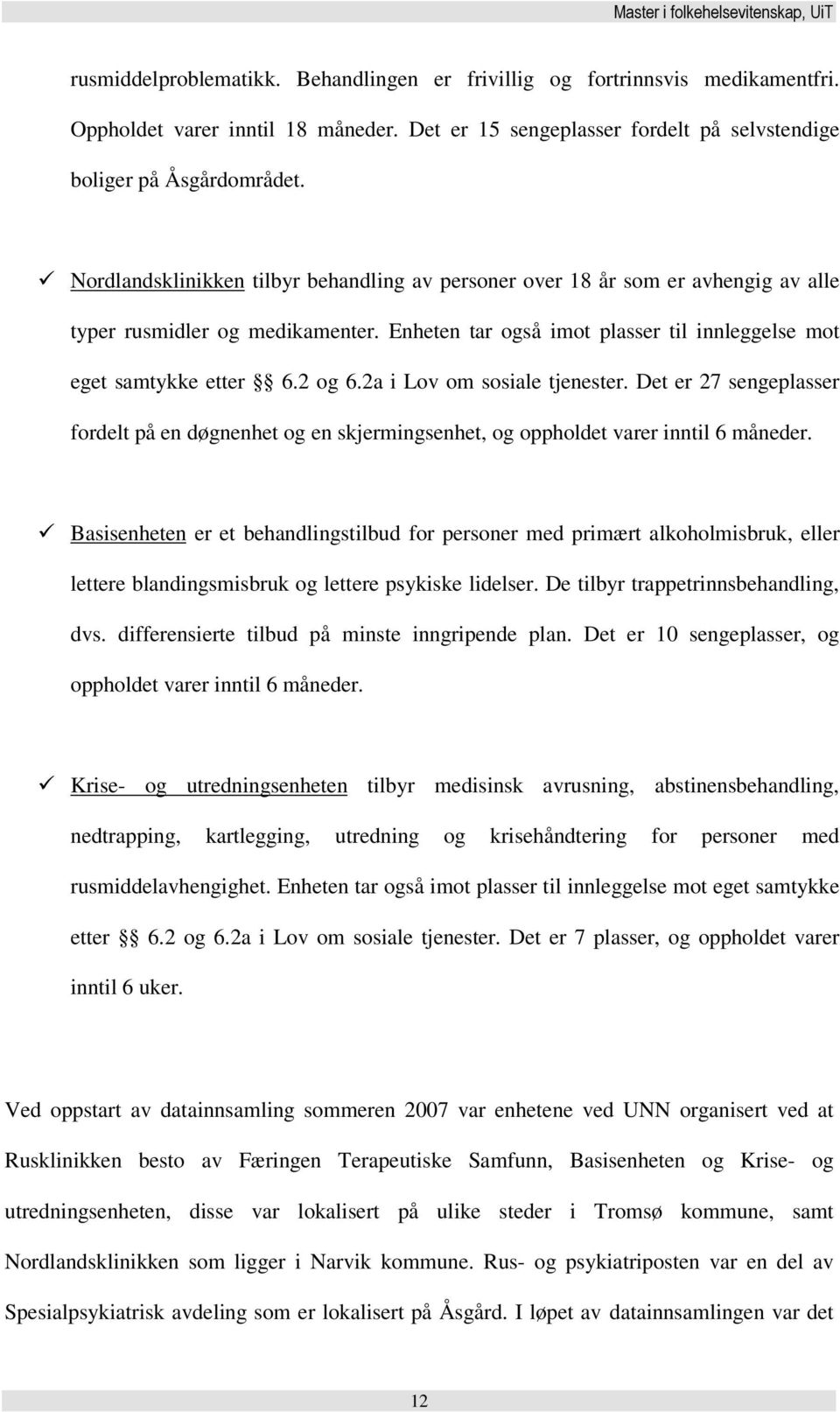 2a i Lov om sosiale tjenester. Det er 27 sengeplasser fordelt på en døgnenhet og en skjermingsenhet, og oppholdet varer inntil 6 måneder.