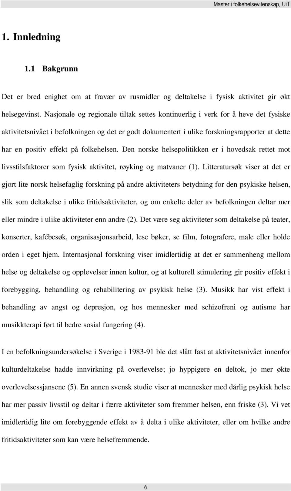 på folkehelsen. Den norske helsepolitikken er i hovedsak rettet mot livsstilsfaktorer som fysisk aktivitet, røyking og matvaner (1).