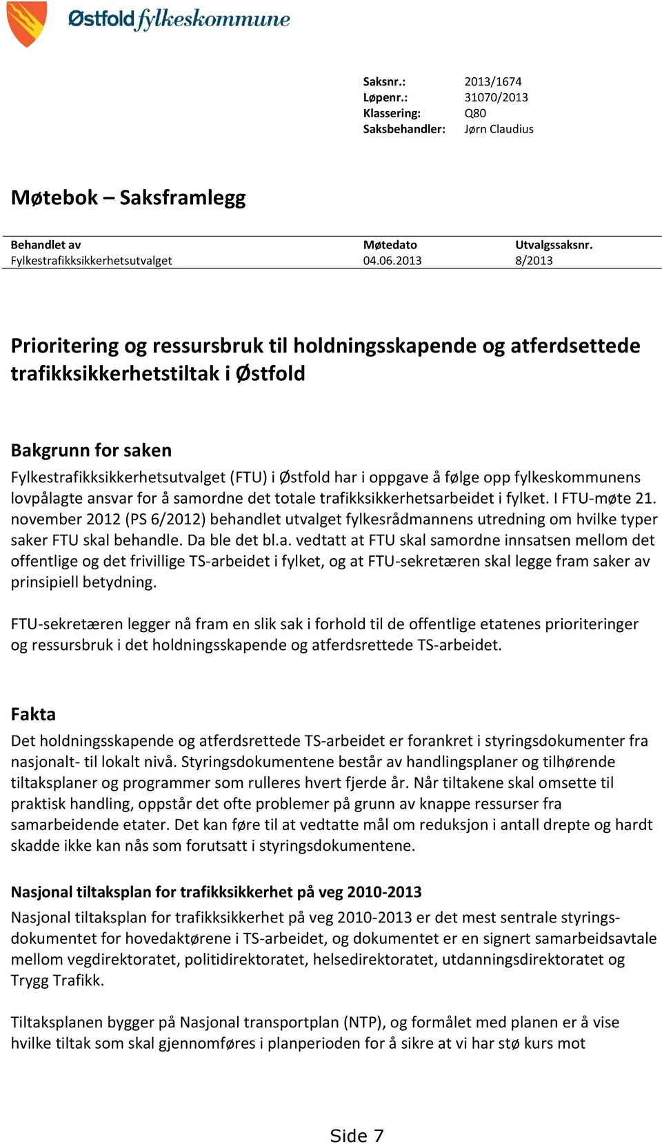 følge opp fylkeskommunens lovpålagte ansvar for å samordne det totale trafikksikkerhetsarbeidet i fylket. I FTU-møte 21.