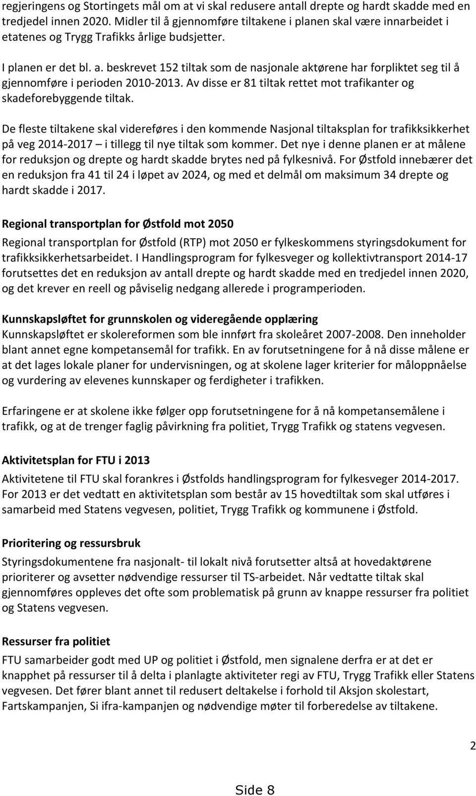 beskrevet 152 tiltak som de nasjonale aktørene har forpliktet seg til å gjennomføre i perioden 2010-2013. Av disse er 81 tiltak rettet mot trafikanter og skadeforebyggende tiltak.