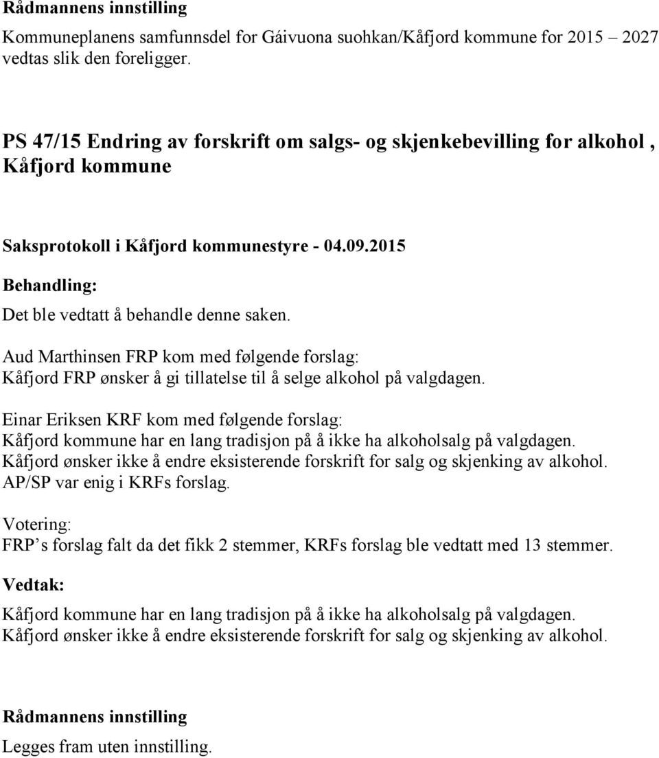 Aud Marthinsen FRP kom med følgende forslag: Kåfjord FRP ønsker å gi tillatelse til å selge alkohol på valgdagen.
