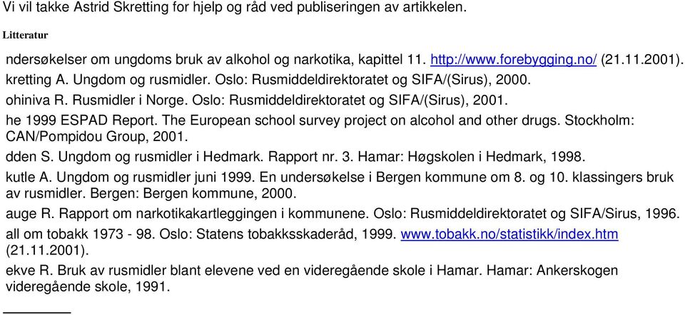 The European school survey project on alcohol and other drugs. Stockholm: CAN/Pompidou Group, 2001. dden S. Ungdom og rusmidler i Hedmark. Rapport nr. 3. Hamar: Høgskolen i Hedmark, 1998. kutle A.