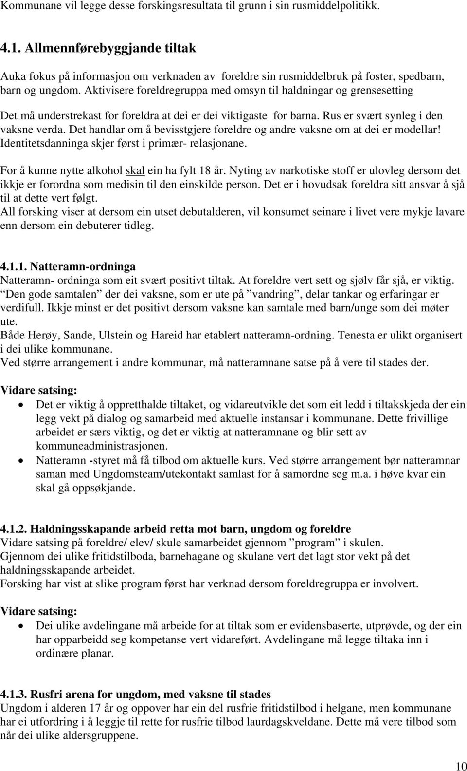 Aktivisere foreldregruppa med omsyn til haldningar og grensesetting Det må understrekast for foreldra at dei er dei viktigaste for barna. Rus er svært synleg i den vaksne verda.