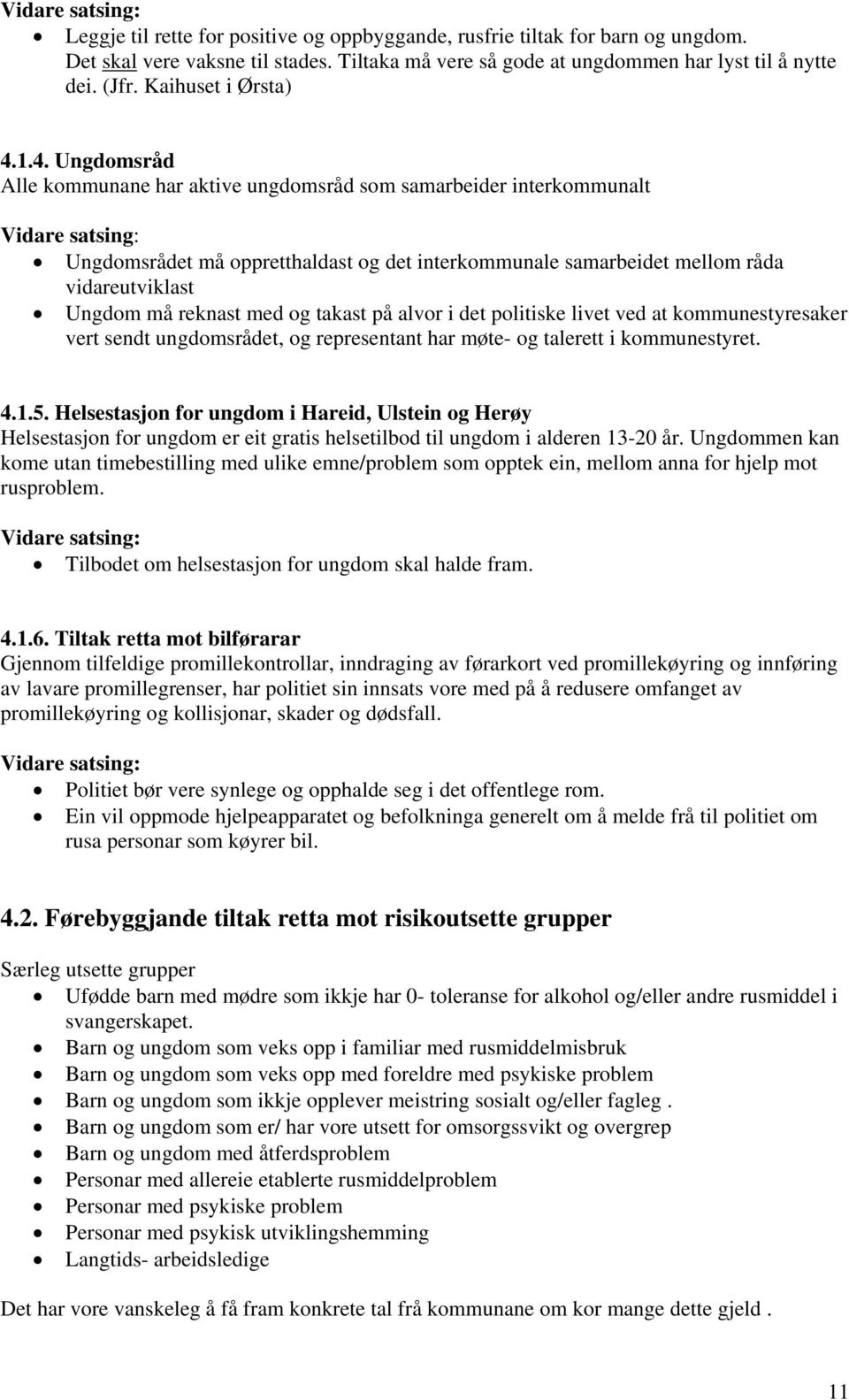 1.4. Ungdomsråd Alle kommunane har aktive ungdomsråd som samarbeider interkommunalt Vidare satsing: Ungdomsrådet må oppretthaldast og det interkommunale samarbeidet mellom råda vidareutviklast Ungdom