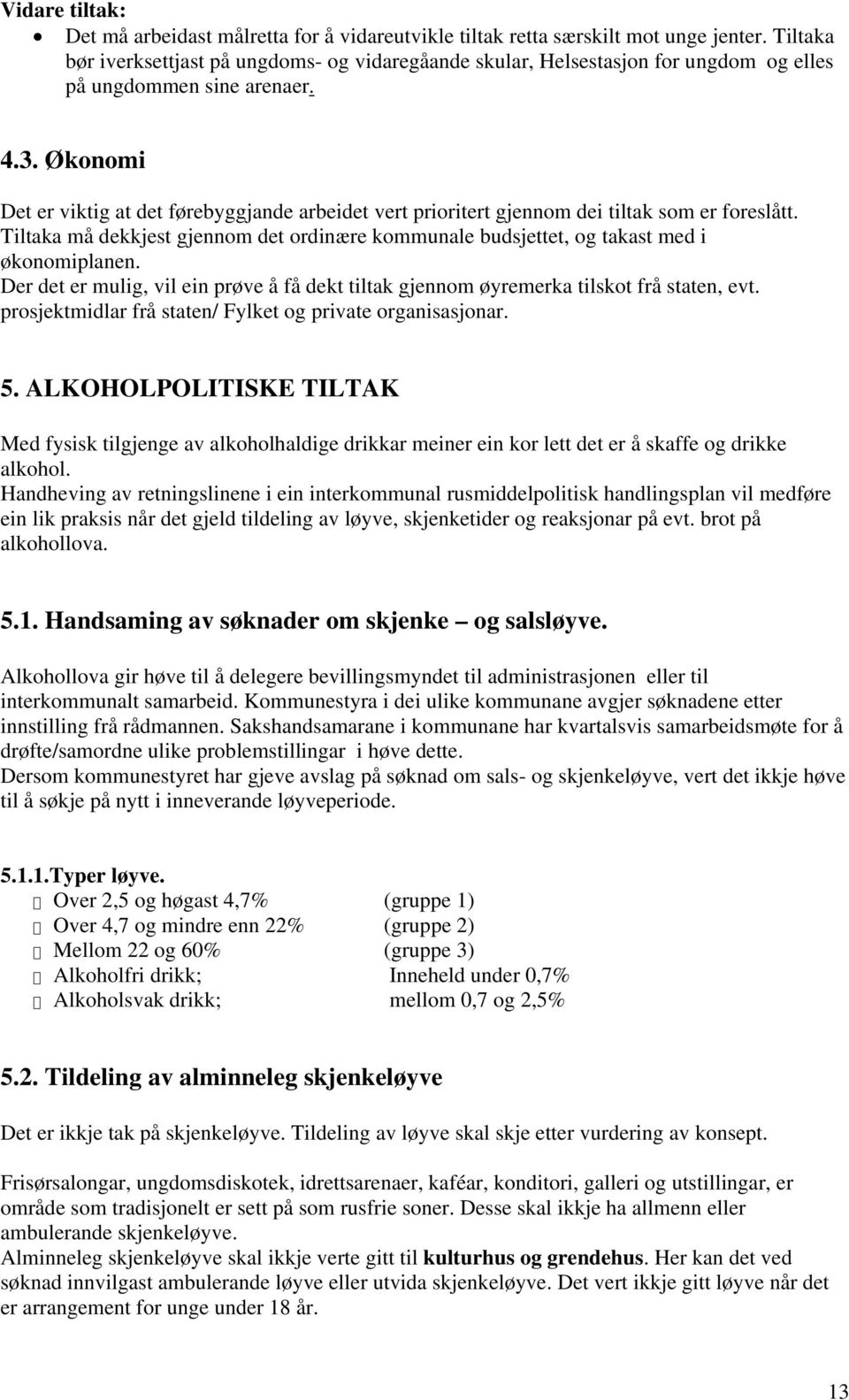 Økonomi Det er viktig at det førebyggjande arbeidet vert prioritert gjennom dei tiltak som er foreslått. Tiltaka må dekkjest gjennom det ordinære kommunale budsjettet, og takast med i økonomiplanen.