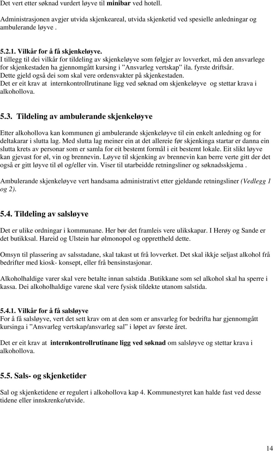 fyrste driftsår. Dette gjeld også dei som skal vere ordensvakter på skjenkestaden. Det er eit krav at internkontrollrutinane ligg ved søknad om skjenkeløyve og stettar krava i alkohollova. 5.3.