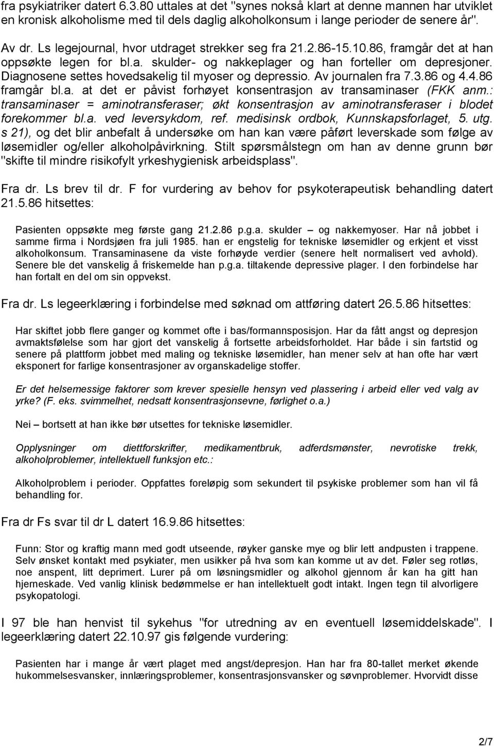 Diagnosene settes hovedsakelig til myoser og depressio. Av journalen fra 7.3.86 og 4.4.86 framgår bl.a. at det er påvist forhøyet konsentrasjon av transaminaser (FKK anm.