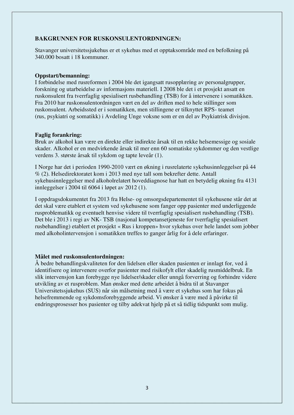 I 2008 ble det i et prosjekt ansatt en ruskonsulent fra tverrfaglig spesialisert rusbehandling (TSB) for å intervenere i somatikken.