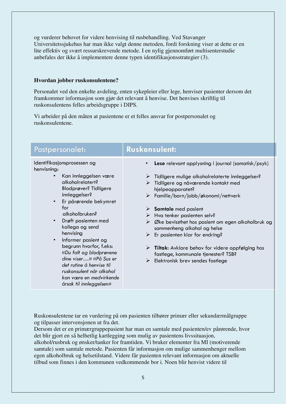 I en nylig gjennomført multisenterstudie anbefales der ikke å implementere denne typen identifikasjonsstrategier (3). Hvordan jobber ruskonsulentene?