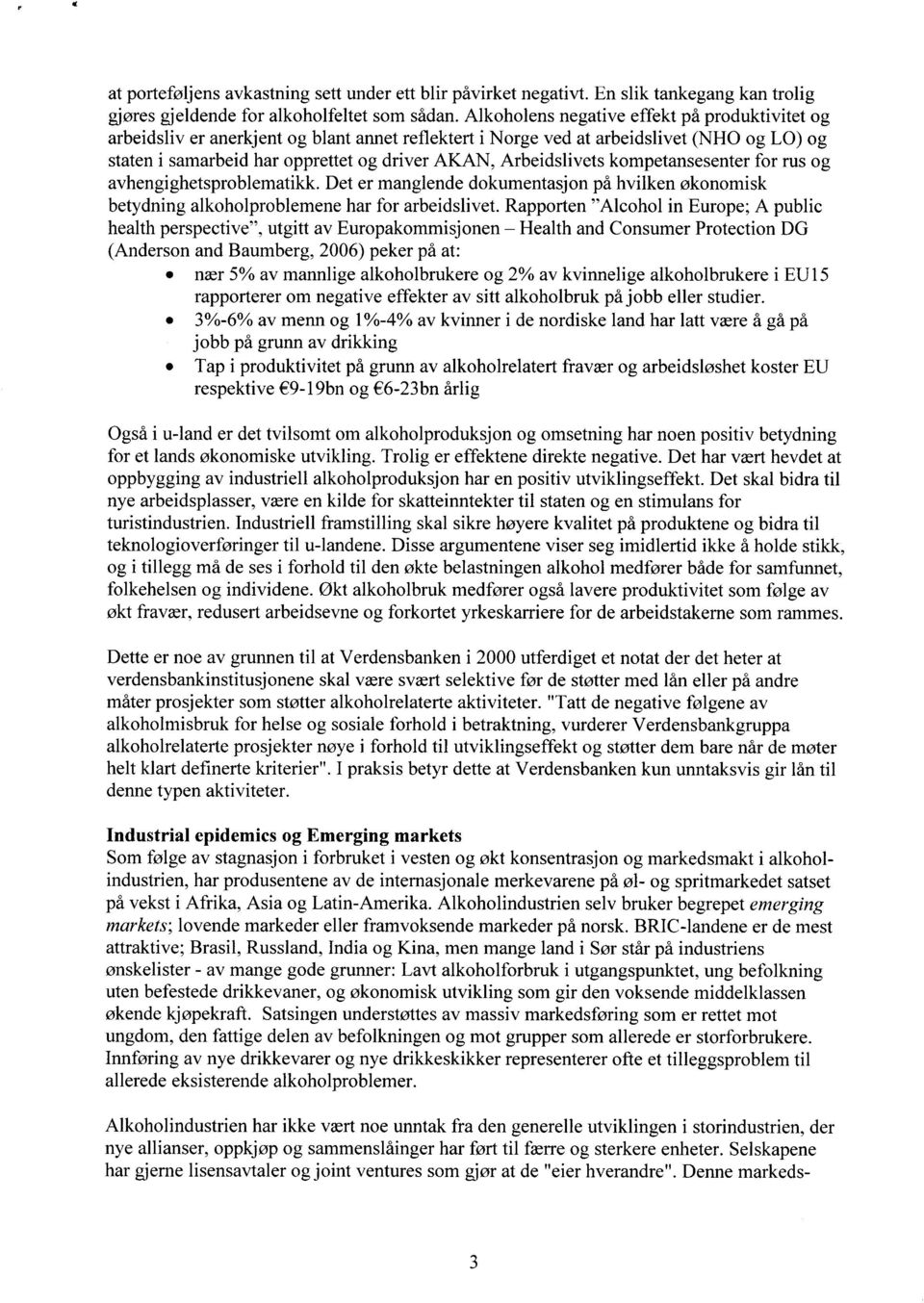 Arbeidslivets kompetansesenter for rus og avhengighetsproblematikk. Det er manglende dokumentasjon på hvilken økonomisk betydning alkoholproblemene har for arbeidslivet.