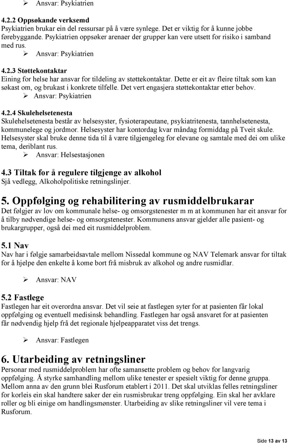 Dette er eit av fleire tiltak som kan søkast om, og brukast i konkrete tilfelle. Det vert engasjera støttekontaktar etter behov. Ansvar: Psykiatrien 4.2.