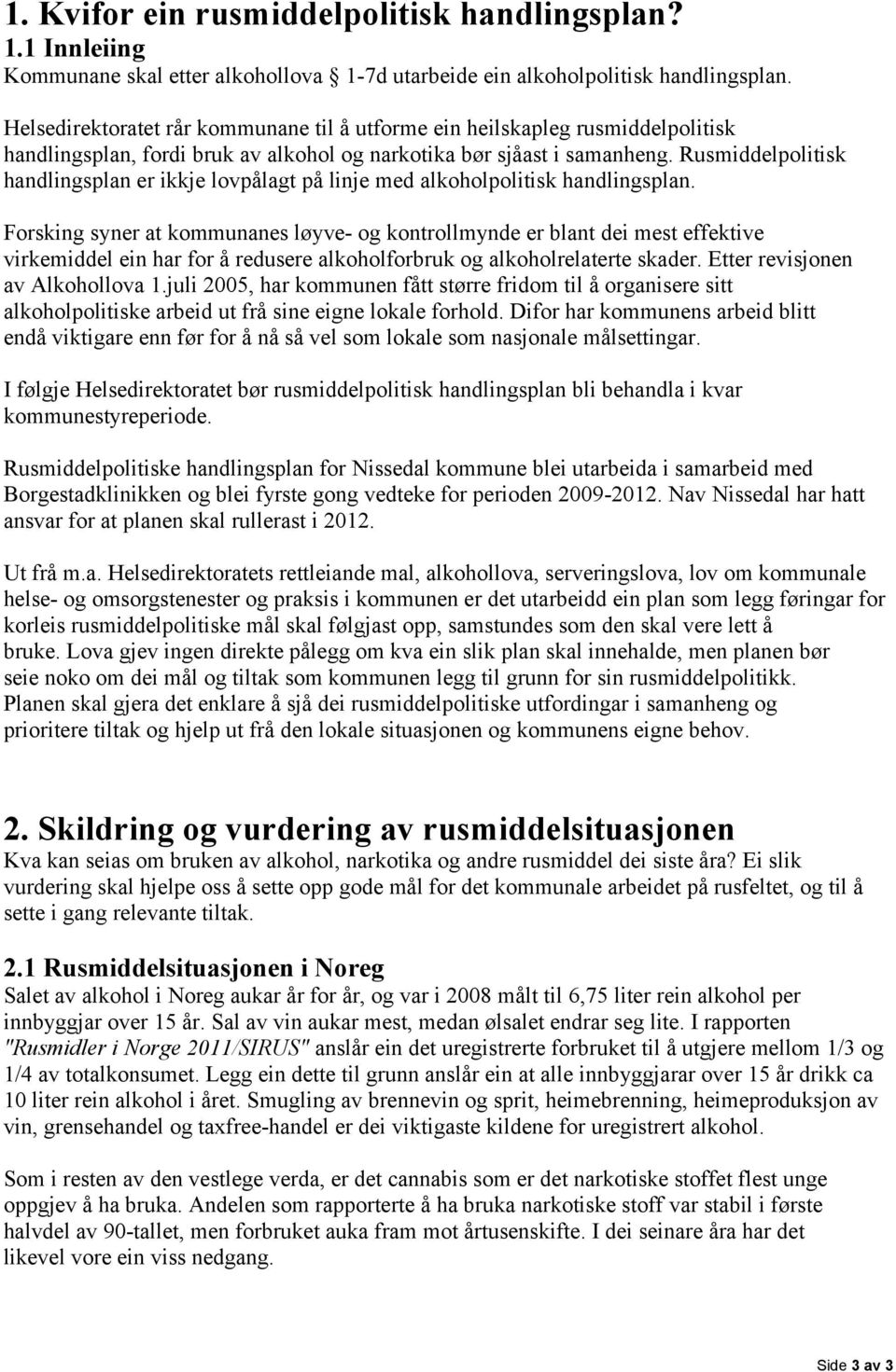 Rusmiddelpolitisk handlingsplan er ikkje lovpålagt på linje med alkoholpolitisk handlingsplan.