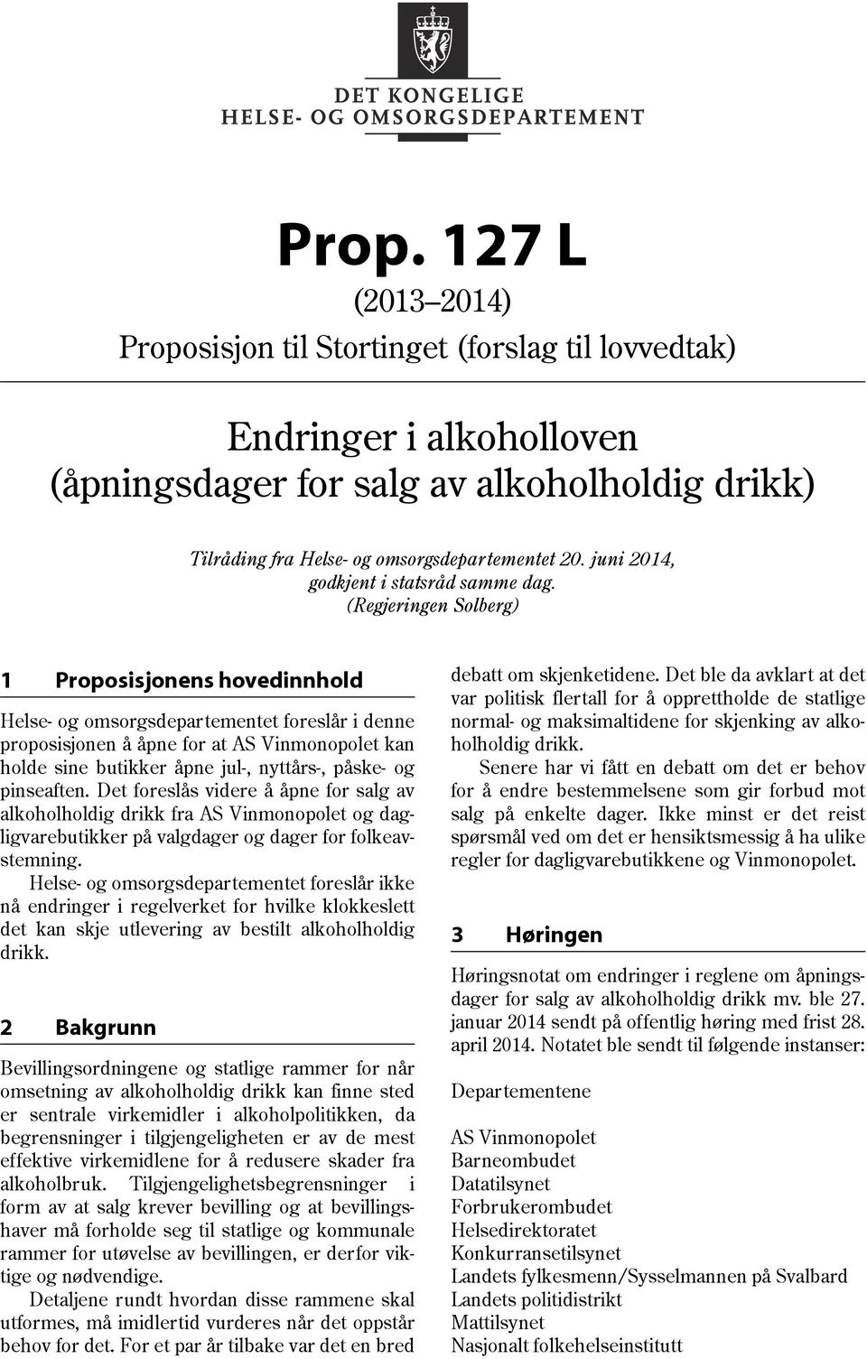 (Regjeringen Solberg) 1 Proposisjonens hovedinnhold Helse- og omsorgsdepartementet foreslår i denne proposisjonen å åpne for at AS Vinmonopolet kan holde sine butikker åpne jul-, nyttårs-, påske- og