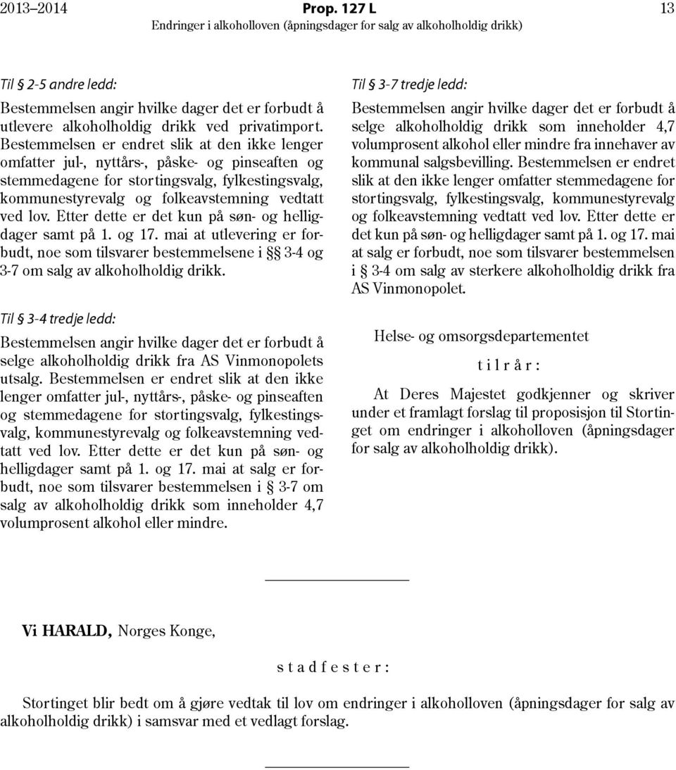 Etter dette er det kun på søn- og helligdager samt på 1. og 17. mai at utlevering er forbudt, noe som tilsvarer bestemmelsene i 3-4 og 3-7 om salg av alkoholholdig drikk.