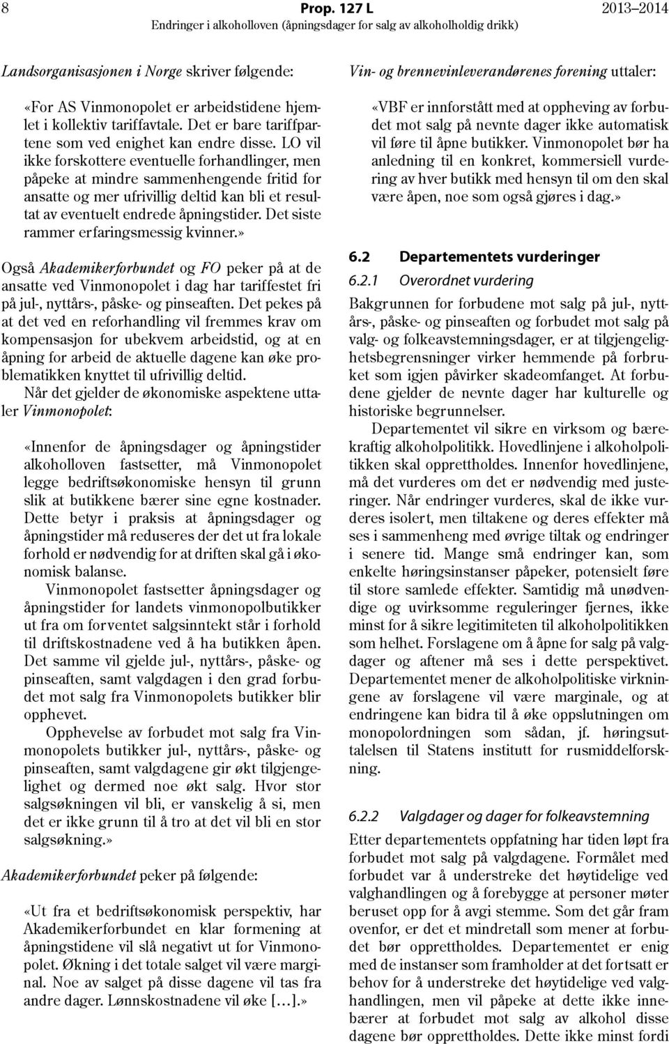 Det siste rammer erfaringsmessig kvinner.» Også Akademikerforbundet og FO peker på at de ansatte ved Vinmonopolet i dag har tariffestet fri på jul-, nyttårs-, påske- og pinseaften.