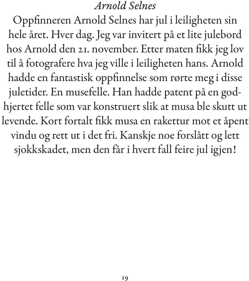 Arnold hadde en fantastisk oppfinnelse som rørte meg i disse juletider. En musefelle.