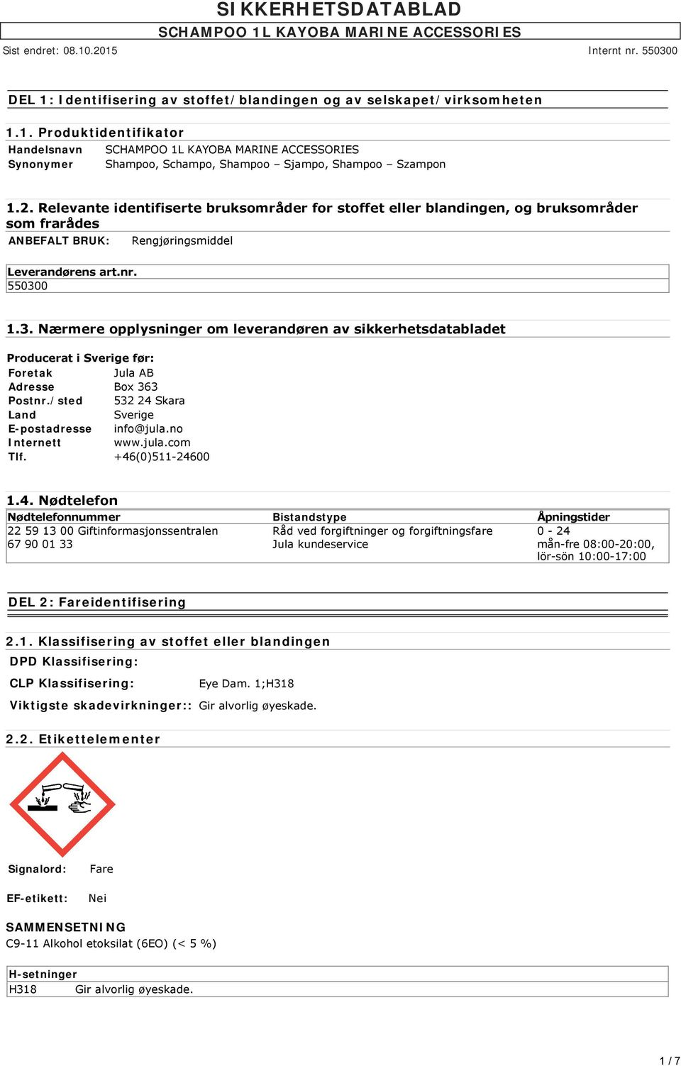 0 1.3. Nærmere opplysninger om leverandøren av sikkerhetsdatabladet Producerat i Sverige før: Foretak Jula AB Adresse Box 363 Postnr./sted 532 24 Skara Land Sverige E-postadresse info@jula.