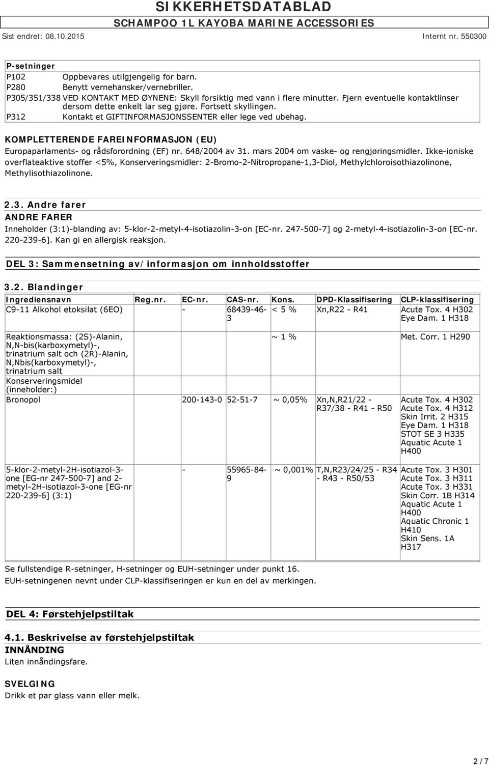 KOMPLETTERENDE FAREINFORMASJON (EU) Europaparlaments og rådsforordning (EF) nr. 648/2004 av 31. mars 2004 om vaske og rengjøringsmidler.