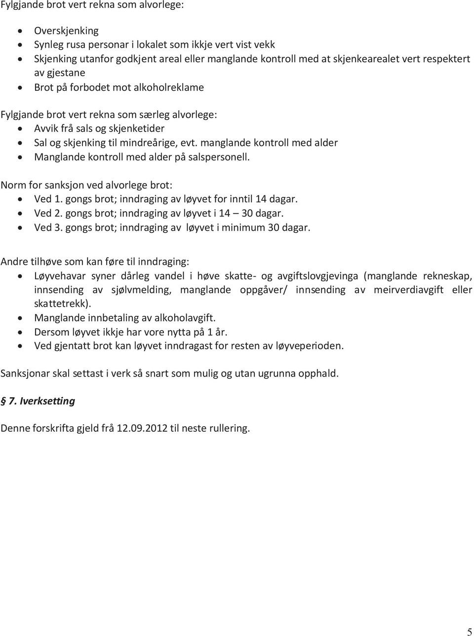 Avvik frå sals og skjenketider! Sal og skjenking til mindreårige, evt. manglande kontroll med alder! Manglande kontroll med alder på salspersonell. Norm for sanksjon ved alvorlege brot:! Ved 1.