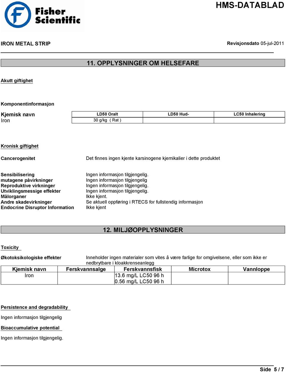 Ingen informasjon tilgjengelig Ikke kjent. Se aktuell oppføring i RTECS for fullstendig informasjon Ikke kjent 12.