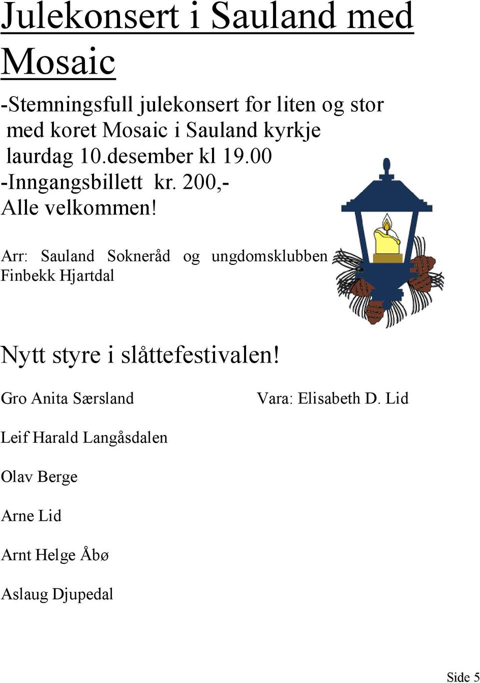 Arr: Sauland Sokneråd og ungdomsklubben Finbekk Hjartdal Nytt styre i slåttefestivalen!