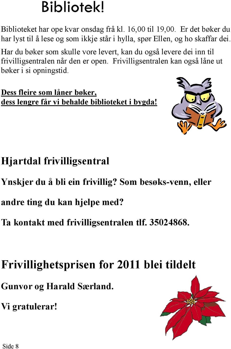 Dess fleire som låner bøker, dess lengre får vi behalde biblioteket i bygda! Hjartdal frivilligsentral Ynskjer du å bli ein frivillig?