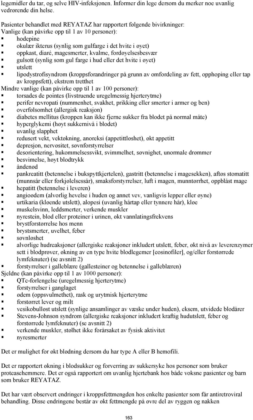 magesmerter, kvalme, fordøyelsesbesvær gulsott (synlig som gul farge i hud eller det hvite i øyet) utslett lipodystrofisyndrom (kroppsforandringer på grunn av omfordeling av fett, opphoping eller tap