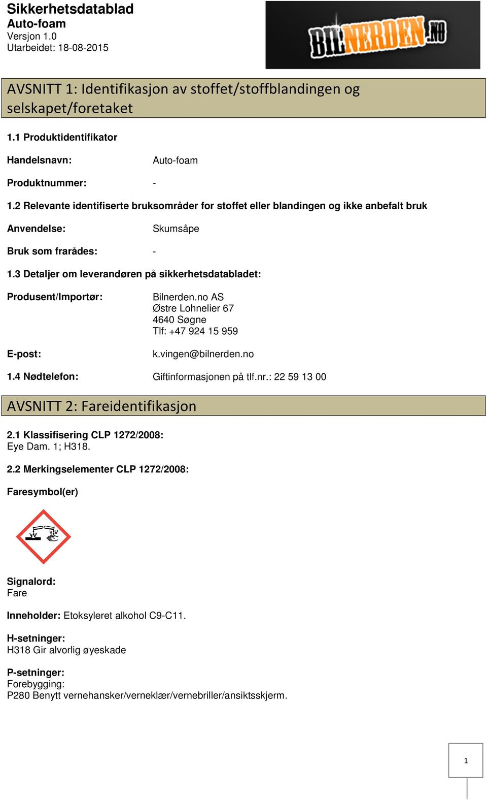 3 Detaljer om leverandøren på sikkerhetsdatabladet: Produsent/Importør: Epost: Bilnerden.no AS Østre Lohnelier 67 4640 Søgne Tlf: +47 924 15 959 k.vingen@bilnerden.no 1.