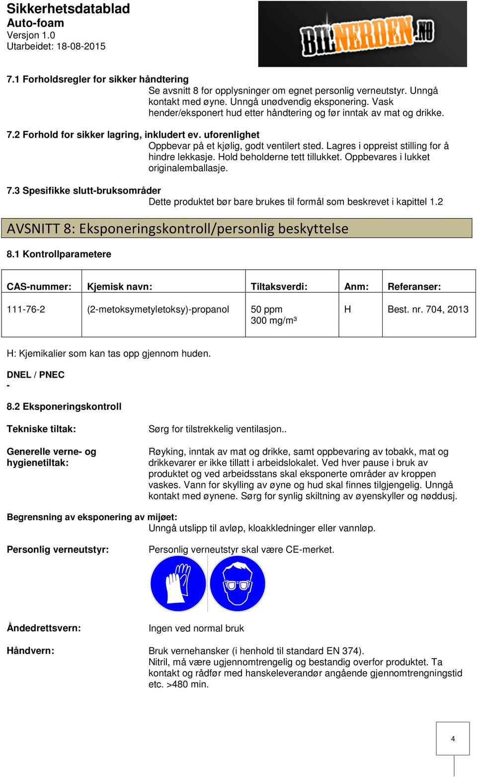 Lagres i oppreist stilling for å hindre lekkasje. Hold beholderne tett tillukket. Oppbevares i lukket originalemballasje. 7.