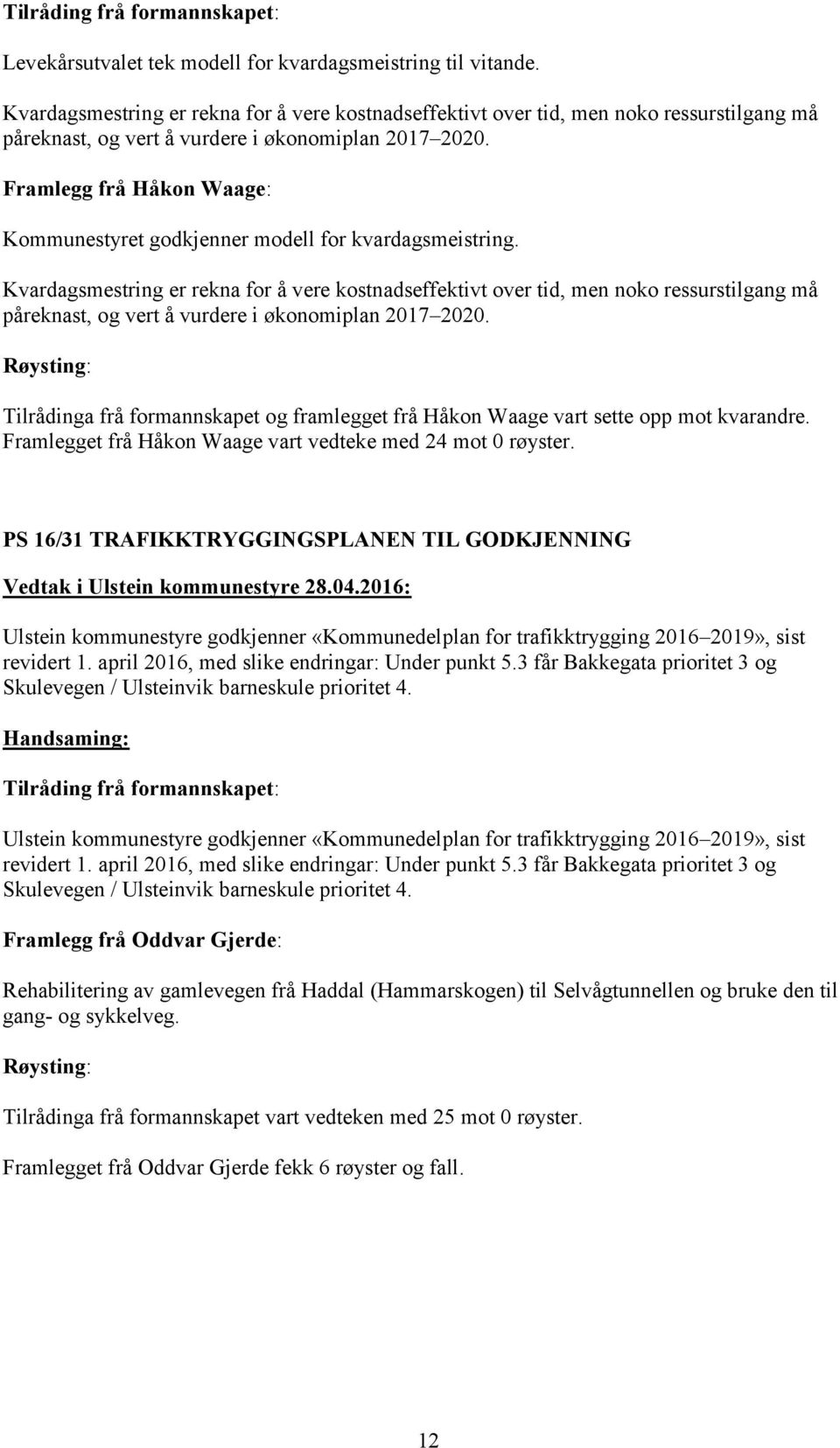 Framlegg frå Håkon Waage: Kommunestyret godkjenner modell for kvardagsmeistring.  Røysting: Tilrådinga frå formannskapet og framlegget frå Håkon Waage vart sette opp mot kvarandre.