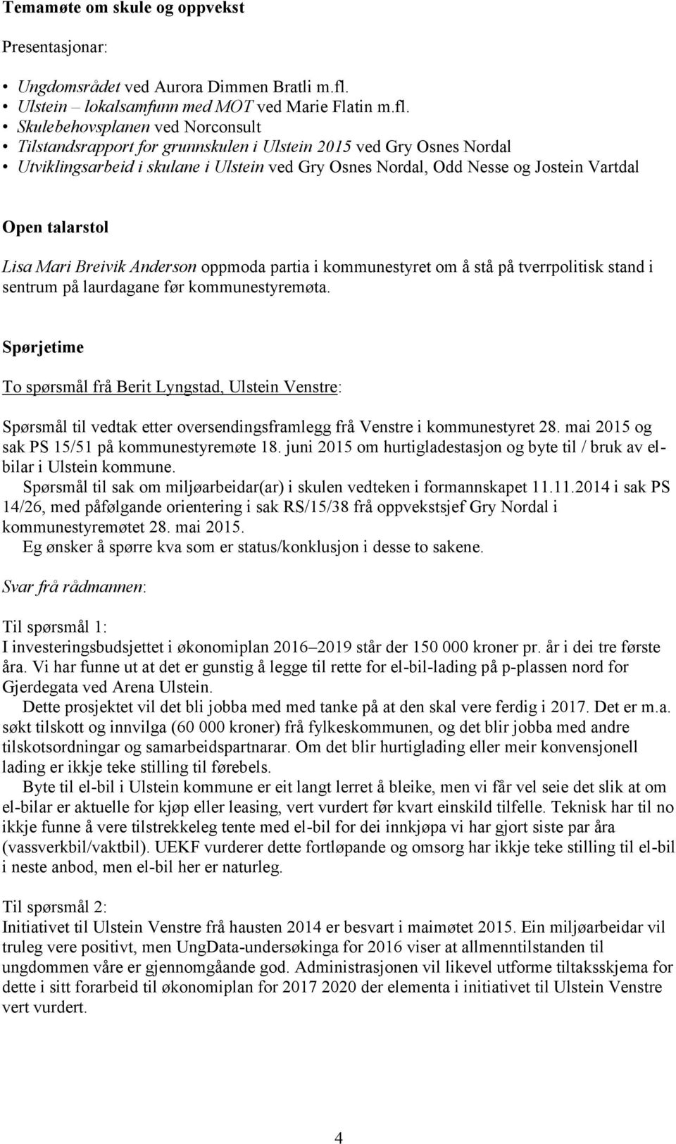 Skulebehovsplanen ved Norconsult Tilstandsrapport for grunnskulen i Ulstein 2015 ved Gry Osnes Nordal Utviklingsarbeid i skulane i Ulstein ved Gry Osnes Nordal, Odd Nesse og Jostein Vartdal Open