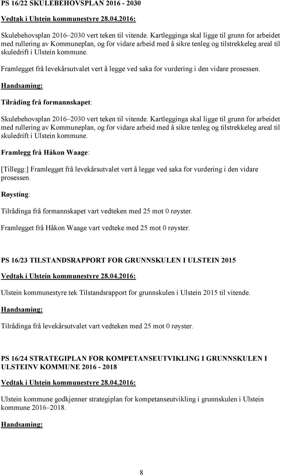 Framlegget frå levekårsutvalet vert å legge ved saka for vurdering i den vidare prosessen. Tilråding frå formannskapet: Skulebehovsplan 2016 2030 vert teken til vitende.