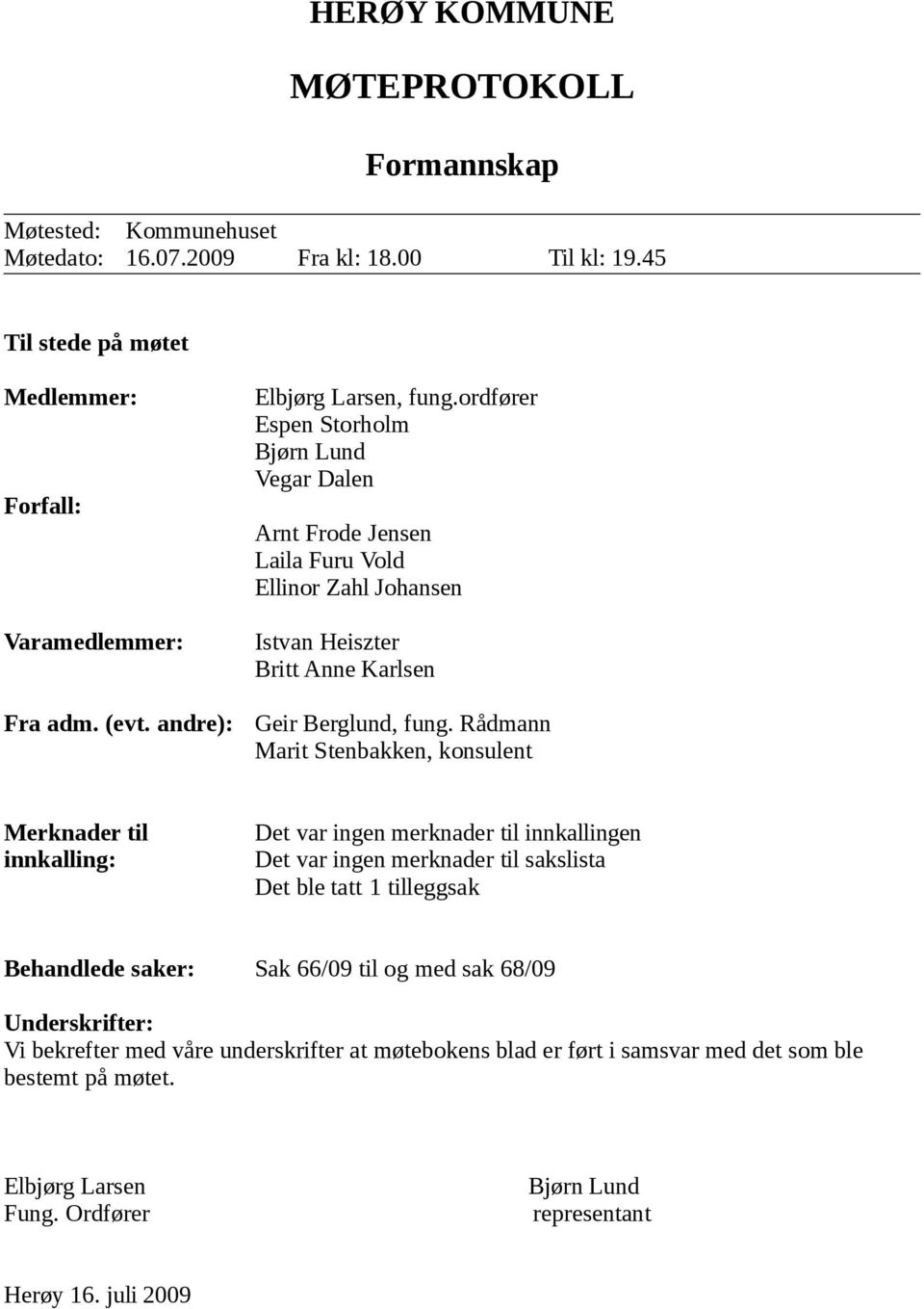 Rådmann Marit Stenbakken, konsulent Merknader til innkalling: Det var ingen merknader til innkallingen Det var ingen merknader til sakslista Det ble tatt 1 tilleggsak Behandlede saker: Sak 66/09