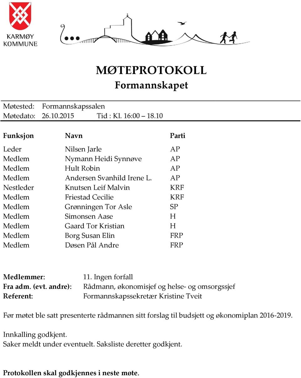 AP Nestleder Knutsen Leif Malvin KRF Medlem Friestad Cecilie KRF Medlem Grønningen Tor Asle SP Medlem Simonsen Aase H Medlem Gaard Tor Kristian H Medlem Borg Susan Elin FRP Medlem Døsen Pål Andre