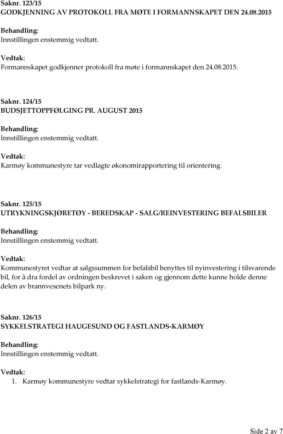 125/15 UTRYKNINGSKJØRETØY - BEREDSKAP - SALG/REINVESTERING BEFALSBILER Kommunestyret vedtar at salgssummen for befalsbil benyttes til nyinvestering i tilsvarende bil, for å