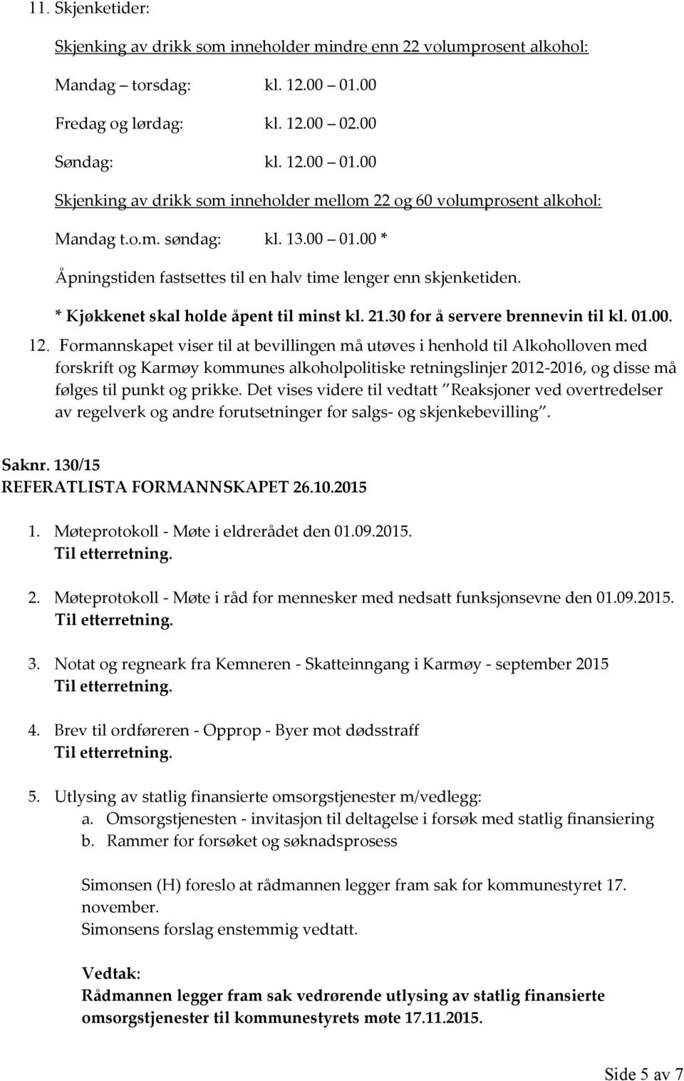 * Kjøkkenet skal holde åpent til minst kl. 21.30 for å servere brennevin til kl. 01.00. 12.