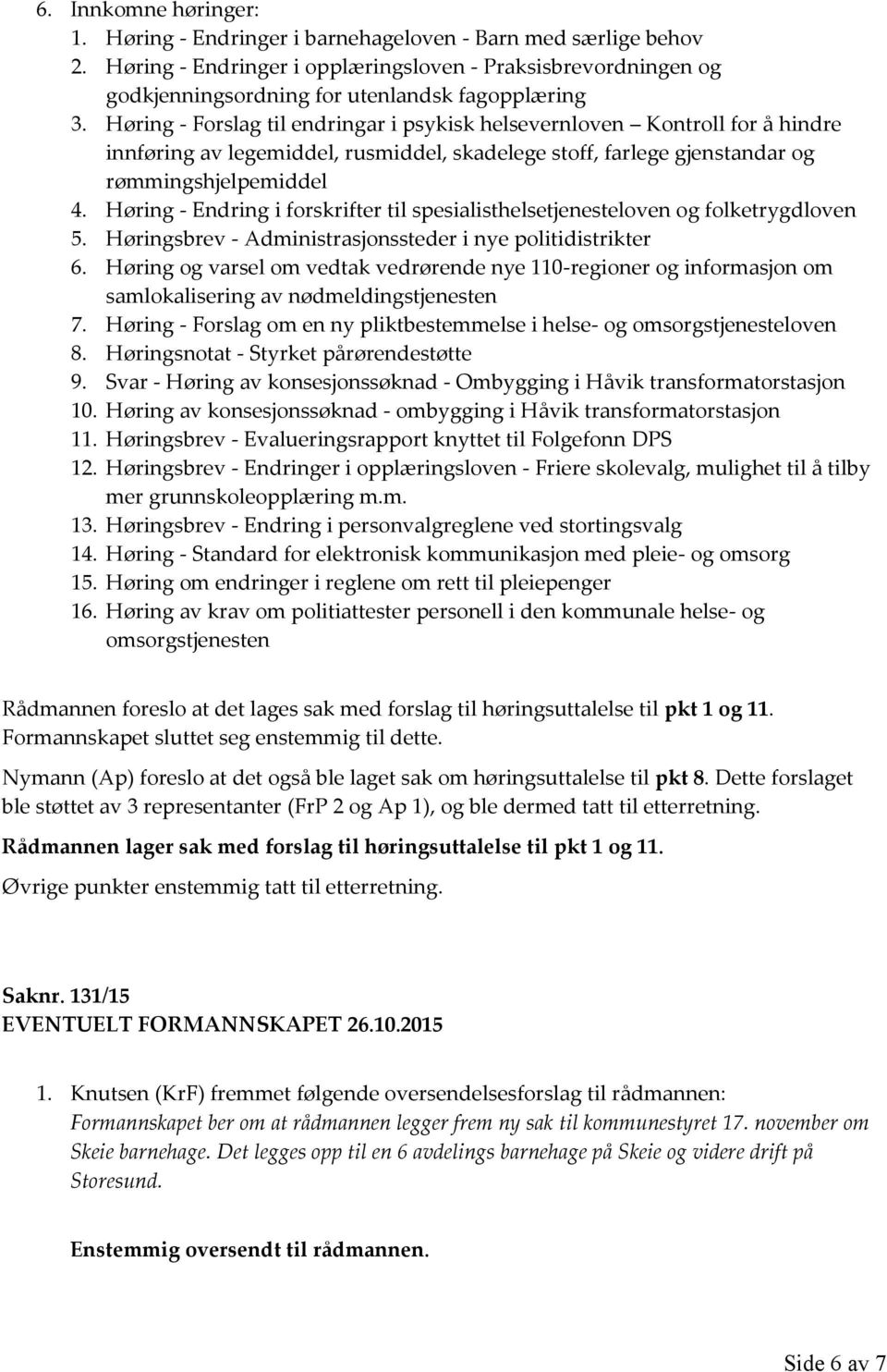 Høring - Forslag til endringar i psykisk helsevernloven Kontroll for å hindre innføring av legemiddel, rusmiddel, skadelege stoff, farlege gjenstandar og rømmingshjelpemiddel 4.