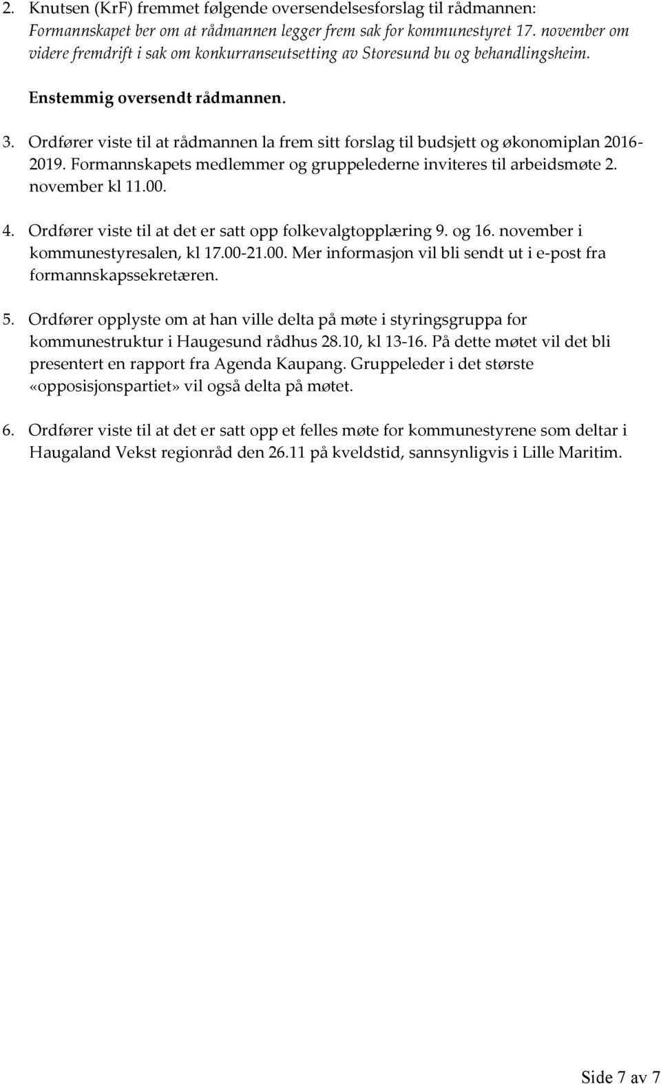 Ordfører viste til at rådmannen la frem sitt forslag til budsjett og økonomiplan 2016-2019. Formannskapets medlemmer og gruppelederne inviteres til arbeidsmøte 2. november kl 11.00. 4.