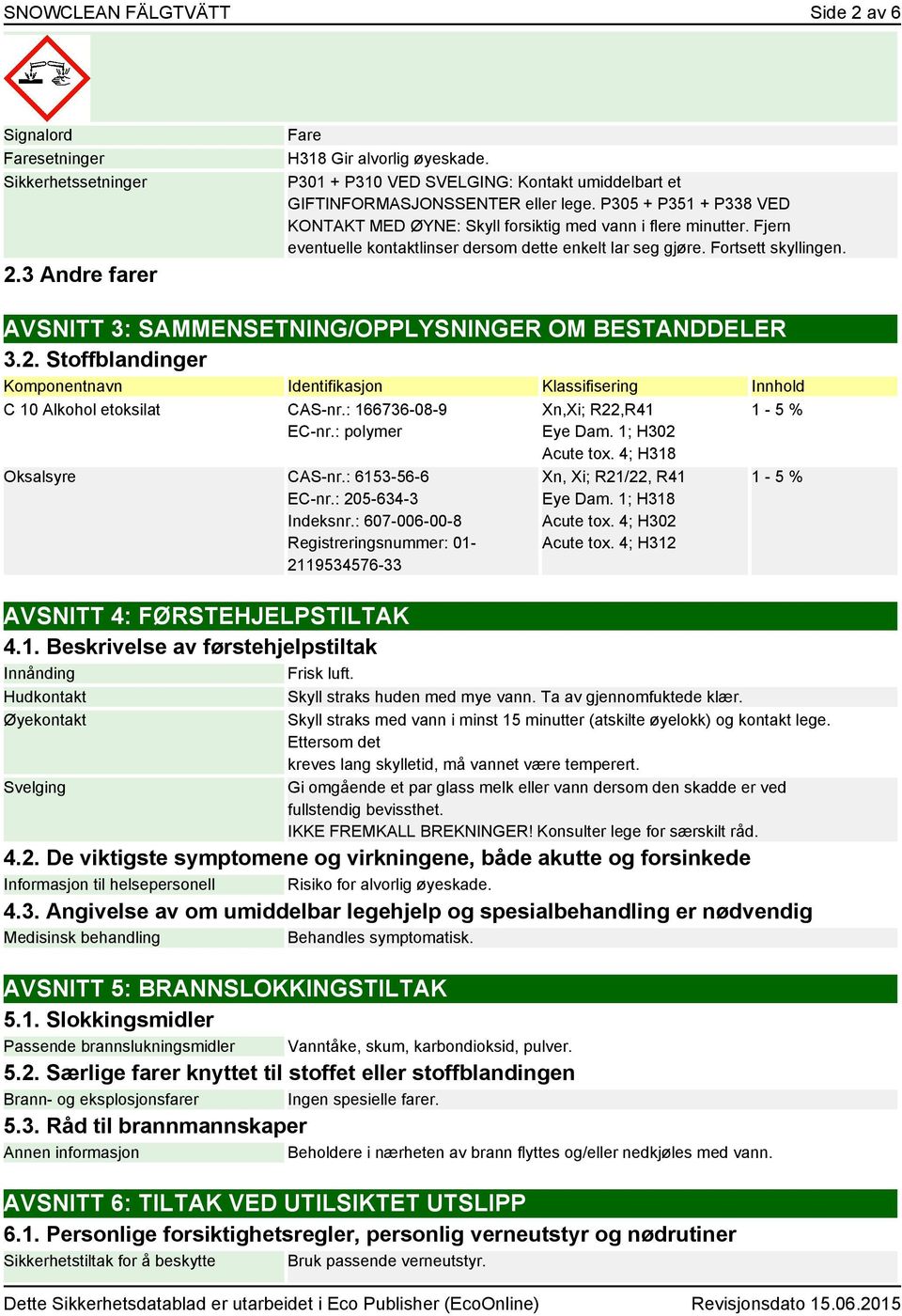 Fjern eventuelle kontaktlinser dersom dette enkelt lar seg gjøre. Fortsett skyllingen. AVSNITT 3: SAMMENSETNING/OPPLYSNINGER OM BESTANDDELER 3.2.