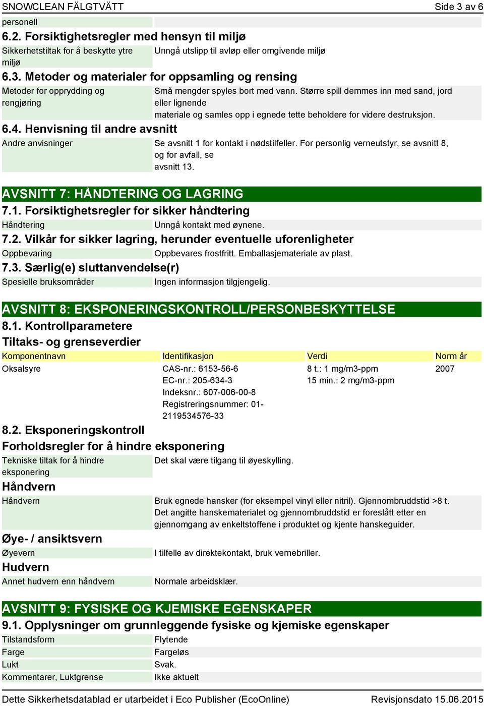 Henvisning til andre avsnitt Andre anvisninger Se avsnitt 1 for kontakt i nødstilfeller. For personlig verneutstyr, se avsnitt 8, og for avfall, se avsnitt 13. AVSNITT 7: HÅNDTERING OG LAGRING 7.1. Forsiktighetsregler for sikker håndtering Håndtering Unngå kontakt med øynene.